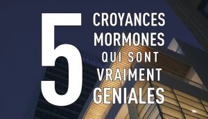 5 croyances mormones qui valent la peine d’être mieux expliquées