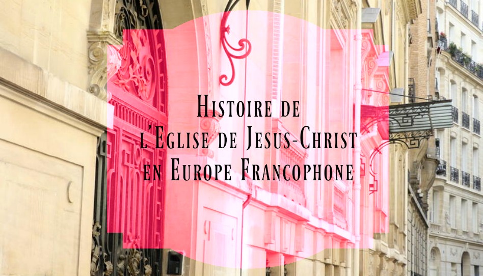L’histoire de l’Eglise de Jésus-Christ des Saints des Derniers Jours en Europe francophone