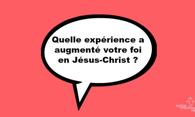 Quelle expérience a augmenté votre foi en Jésus-Christ ?